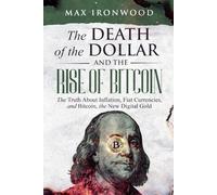 The Death of the Dollar and the Rise of Bitcoin: How to Understand, Buy, Hold, and Pass on Your Bitcoin