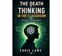 The Death of Thinking in the Classroom: How Teachers Can Keep Students Thinking in the Age of AI