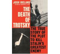 The Death of Trotsky The True Story of the Plot to Kill Stalin's Greatest Enemy - Josh Ireland - Dutton - ebook (ePub) - Livre