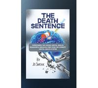 The Death Sentence: Overcoming the Wrong Mental Health Diagnosis and Breaking Free from the Corrupt Mental Health System: Overcoming the Wrong Mental ... the Wrong Mental Health Diagnosis and Bre