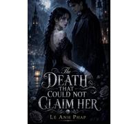 The Death That Could Not Claim Her: A Dark Gothic Fantasy Romance of Immortality, Death, and Forbidden Desire
