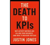 THE DEATH TO KPIs: WHY ACTIVITY METRICS ARE KILLING YOUR BUSINESS (AND WHAT TO MEASURE INSTEAD)