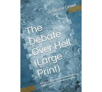 The Debate Over Hell (Large Print): A Scriptural, Historical, and Philosophical Argument for Conditional Immortality