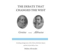 The Debate that Changed the West: Grotius versus Althusius