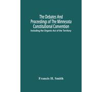 The Debates And Proceedings Of The Minnesota Constitutional Convention