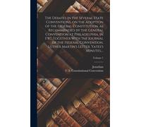 The Debates In The Several State Conventions, On The Adoption Of The Federal Constitution, As Recommended By The General Convention At Philadelphia, I