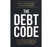 The Debt Code: What Banks and Debt Collectors Don't Want You to Know About Credit Card Debt, Your FDCPA Rights, Debt Settlement, and Rebuilding Your Credit Score