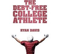 The DebtFree College Athlete Attend Your Dream School. Get Recruited. Graduate 100 DebtFree. - Ryan Davis - Author Solutions Inc - Livre en Anglais Ryan DavisRyan Davis (Auteur)