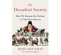 The Decadent Society: How We Became the Victims of Our Own Success