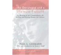 The Decalogue and a Human Future: The Meaning of the Commandments for Making & Keeping Human Life Human Lehmann, Paul L. (Auteur)