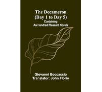 The Decameron (Day 1 To Day 5); Containing An Hundred Pleasant Novels