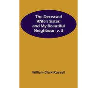 The Deceased Wife's Sister, And My Beautiful Neighbour, V. 3