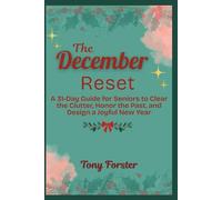 The December Reset: A 31-Day Guide for Seniors to Clear the Clutter, Honor the Past, and Design a Joyful New Year