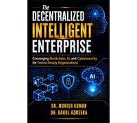 The Decentralized Intelligent Enterprise: Converging Blockchain, AI, and Cybersecurity for Future-Ready Organizations