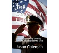 The Deception Habit: Why Americans Keep Electing Liars and How to Break the Cycle