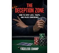 The Deception Zone - How to Spot Lies, Traps, and False Confidence: Advanced Poker Psychology for Detecting Bluffs, Reading Tells, and Exposing Deception