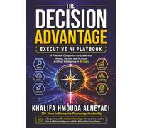The Decision Advantage - Executive AI Playbook: A Practical Companion for Leaders to Assess, Decide, and Activate Artificial Intelligence in 90 Days