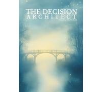 THE DECISION ARCHITECT: A Guided Workbook for Intentional Living, Better Decisions, and Building Habits That Align with Your True Self
