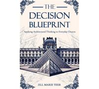 The Decision Blueprint Applying Architectural Thinking to Everyday Choices - Jill Teer - JT Creative Publishing - ebook (ePub) - Livre