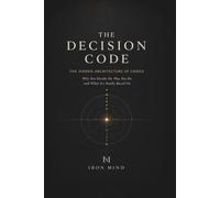 The Decision Code: Why Your Most Important Decisions Were Made Before You Knew It (The Hidden Architecture of Human Behaviour)