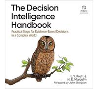 The Decision Intelligence Handbook : étapes pratiques pour les décisions fondées sur des preuves dans un monde complexe