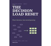 The Decision Load Reset: A Decision Fatigue Workbook to Stop Overthinking, End Second-Guessing & Build a Personal Default System