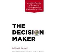 The Decision Maker by Dennis Bakke Dennis Bakke (Auteur)