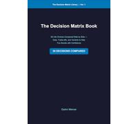 The Decision Matrix Book: 50 Life Choices Compared Side by Side - Data, Trade-offs, and Verdicts to Help You Decide with Confidence