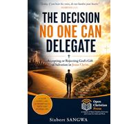THE DECISION NO ONE CAN DELEGATE: Accepting or Rejecting God's Gift of Salvation in Jesus Christ