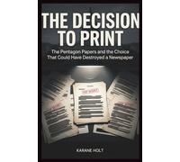 The Decision to Print: The Pentagon Papers and the Choice That Could Have Destroyed a Newspaper