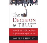 The Decision to Trust: How Leaders Create High-Trust Organizations