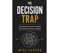 The Decision Trap: Understanding Decision Paralysis, Overthinking, and Fear of Failure