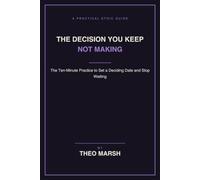 The Decision You Keep Not Making: The Ten-Minute Practice to Set a Deciding Date and Stop Paying for the Delay, Without Needing to Be Certain