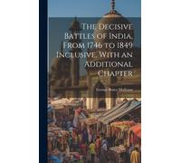 The Decisive Battles Of India, From 1746 To 1849 Inclusive. With An Additional Chapter