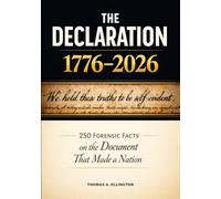 The Declaration of Independence (1776-2026): 250 Forensic Facts for the 250th Anniversary | Hidden History, Myths, and Survival of America’s Founding Document