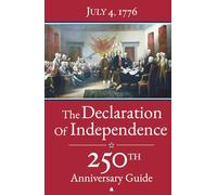 The Declaration of Independence: 250th Anniversary Guide - The Complete Text with Detailed Analysis, American Revolution Timelines 1763-1776, Founding Fathers' Biographies, Full-Color Illustrations