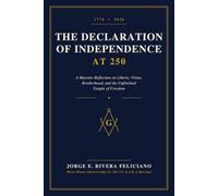 The Declaration of Independence at 250: A Masonic Reflection on Liberty, Virtue, Brotherhood, and the Unfinished Temple of Freedom