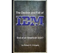 The Decline and Fall of IBM: End of an American Icon?