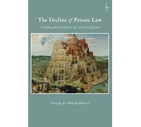 The Decline Of Private Law: A Philosophical History Of Liberal Legalism