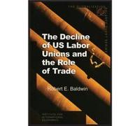 The Decline of US Labor Unions and the Role of Trade by Robert Baldwin Robert E. Baldwin (Auteur)