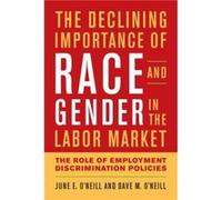 The Declining Importance of Race and Gender in the Labor Market June E. O'Neill Dave M. O'Neill (Auteur)