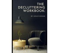 The Decluttering Workbook: A Practical Guide to Organizing Your Home, Mind, and Life