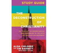 The Deconstruction of Christianity Guide: Six Sessions on Understanding and Responding to the Faith Deconstruction Movement