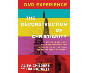 The Deconstruction of Christianity: Six Video Sessions on Understanding and Responding to the Faith Deconstruction Movement