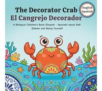 The Decorator Crab - El Cangrejo Decorador: A Bilingual Children's Book (English - Spanish) about Self-Esteem and Being Yourself