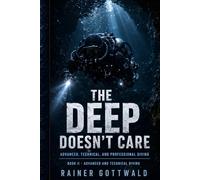 The Deep Doesn't Care: Advanced, Technical, and Professional Diving