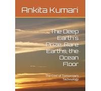 The Deep Earth's Prize: Rare Earths, the Ocean Floor: The Cost of Tomorrow's Technology
