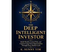 THE DEEP INTELLIGENT INVESTOR: Build Wealth, Control Risk, and Capture Long-Term Opportunities Through Every Market Cycle
