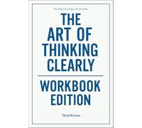 The Deep Knowledge You Get from The Art of Thinking Clearly Workbook Edition: How to Integrate Rolf Dobelli’s Teachings Into Every Decision You Make