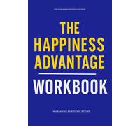 The Deep Knowledge You Get from The Happiness Advantage Workbook: How to Practically Apply Shawn Achor’s Method in Real Life